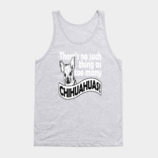 THERE'S NO SUCH THING AS TOO MANY CHIHUAHUAS Tank Top